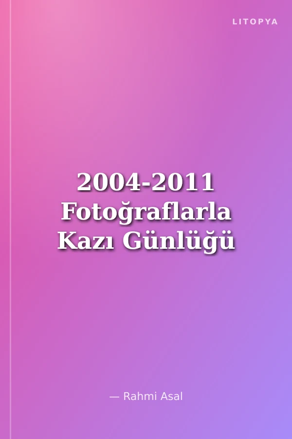 2004-2011 Fotoğraflarla Kazı Günlüğü