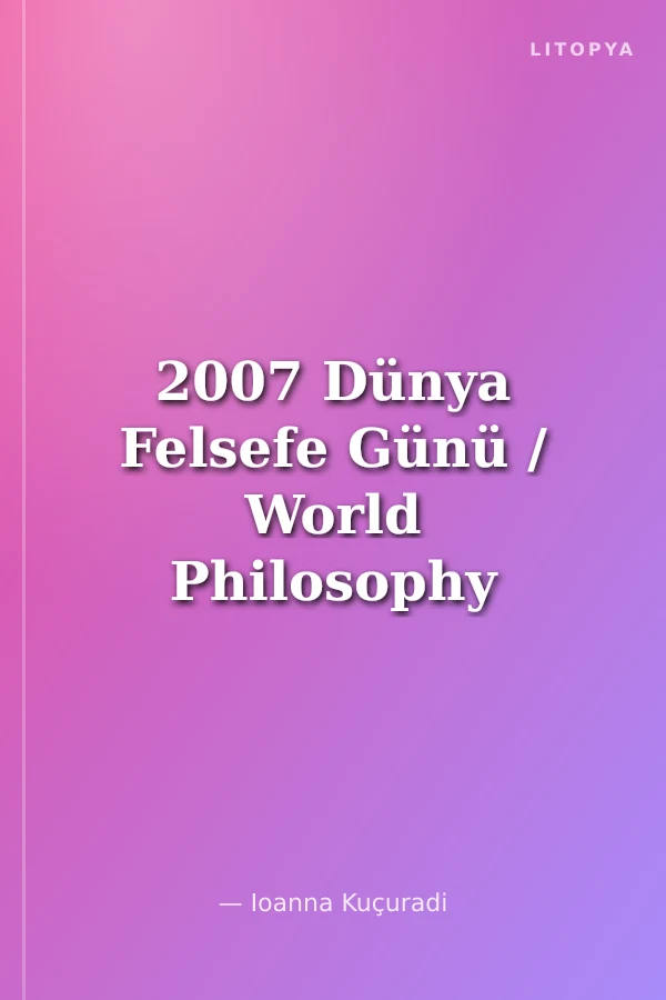2007 Dünya Felsefe Günü / World Philosophy Day / Journée Mondiale de la Philosophie