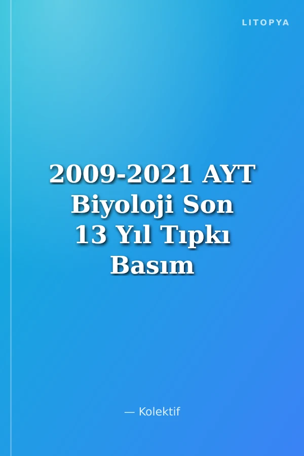 2009-2021 AYT Biyoloji Son 13 Yıl Tıpkı Basım Konularına Göre Düzenlenmiş Tamamı Çözümlü Çıkmış Sorular