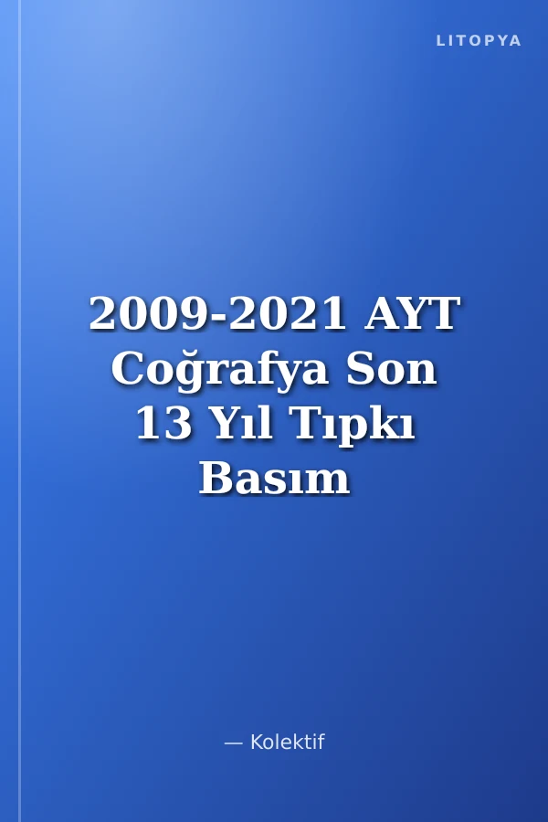 2009-2021 AYT Coğrafya Son 13 Yıl Tıpkı Basım Konularına Göre Düzenlenmiş Tamamı Çözümlü Çıkmış Sorular