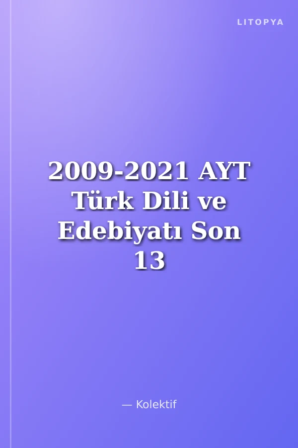 2009-2021 AYT Türk Dili ve Edebiyatı Son 13 Yıl Tıpkı Basım Konularına Göre Düzenlenmiş Tamamı Çözümlü Çıkmış Sorular