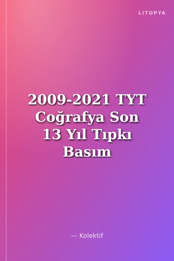 2009-2021 TYT Coğrafya Son 13 Yıl Tıpkı Basım Konularına Göre Düzenlenmiş Tamamı Çözümlü Çıkmış Sorular