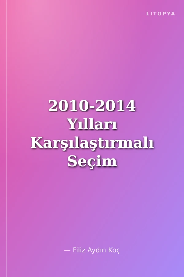 2010-2014 Yılları Karşılaştırmalı Seçim Analizleri