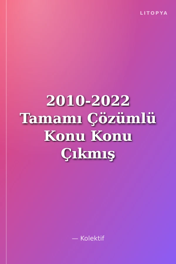 2010-2022 Tamamı Çözümlü Konu Konu Çıkmış Sorular