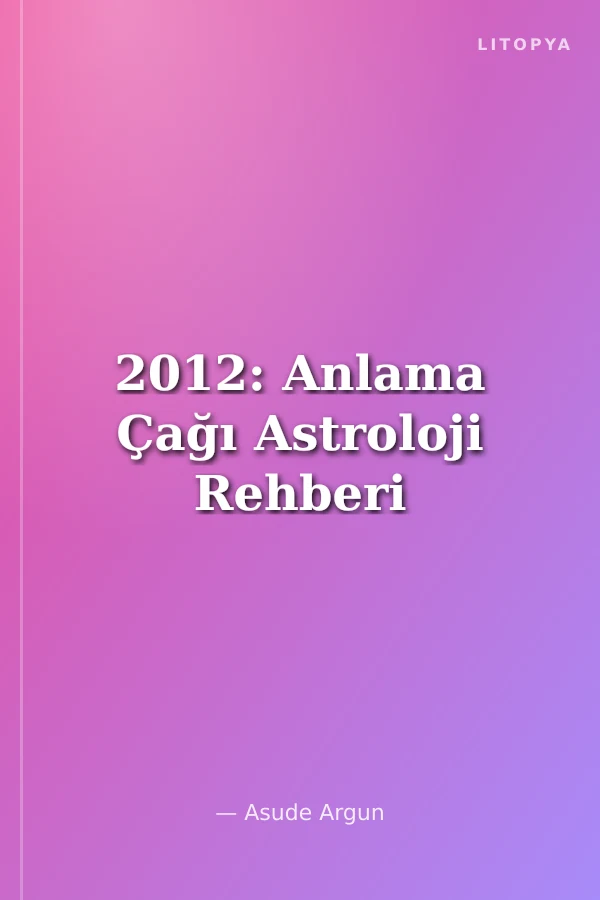 2012: Anlama Çağı Astroloji Rehberi