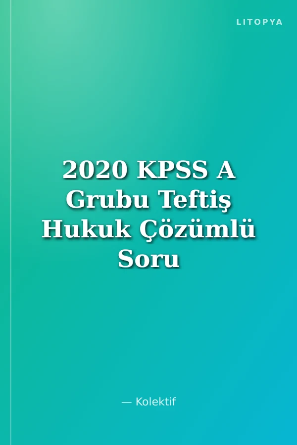 2020 KPSS A Grubu Teftiş Hukuk Çözümlü Soru Bankası