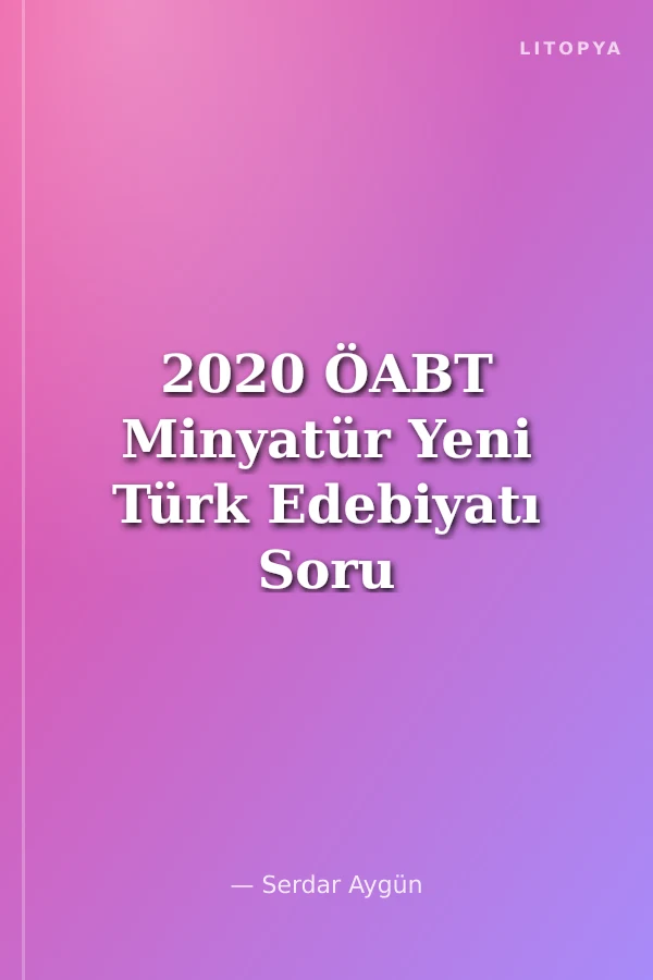 2020 ÖABT Minyatür Yeni Türk Edebiyatı Soru Bankası Çözümlü