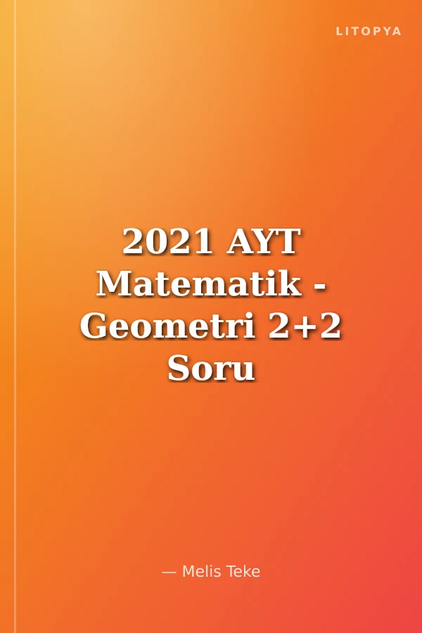 2021 AYT Matematik - Geometri 2+2 Soru Destekli Özet Ders Notları