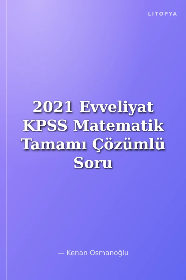 2021 Evveliyat KPSS Matematik Tamamı Çözümlü Soru Bankası