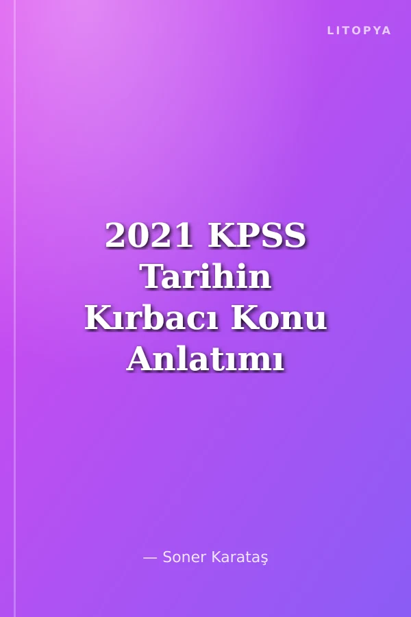 2021 KPSS Tarihin Kırbacı Konu Anlatımı