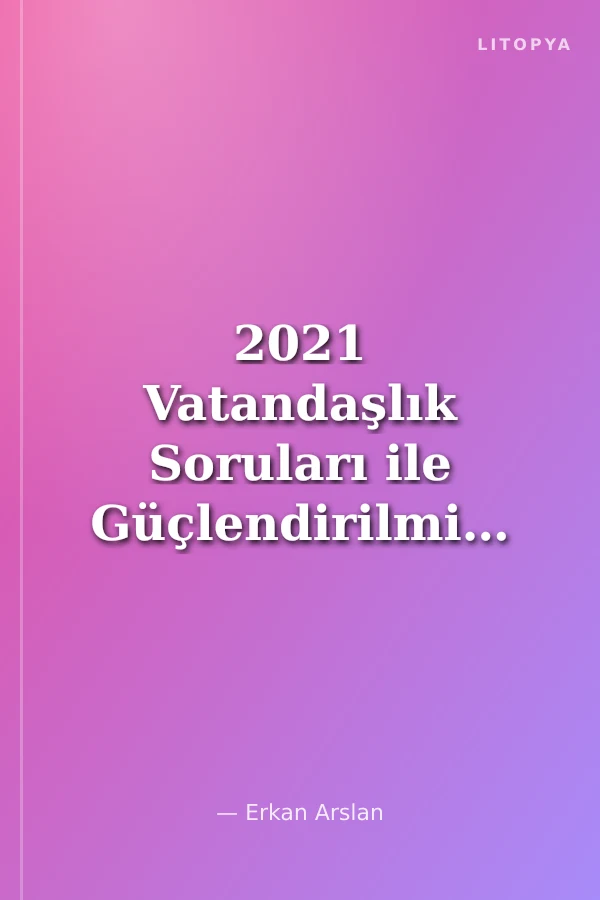 2021 Vatandaşlık Soruları ile Güçlendirilmiş Genel Kültür ve Güncel Bilgiler