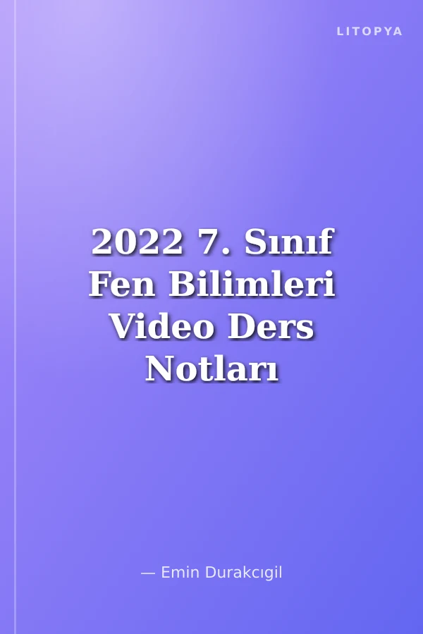 2022 7. Sınıf Fen Bilimleri Video Ders Notları (Konu Anlatımı)