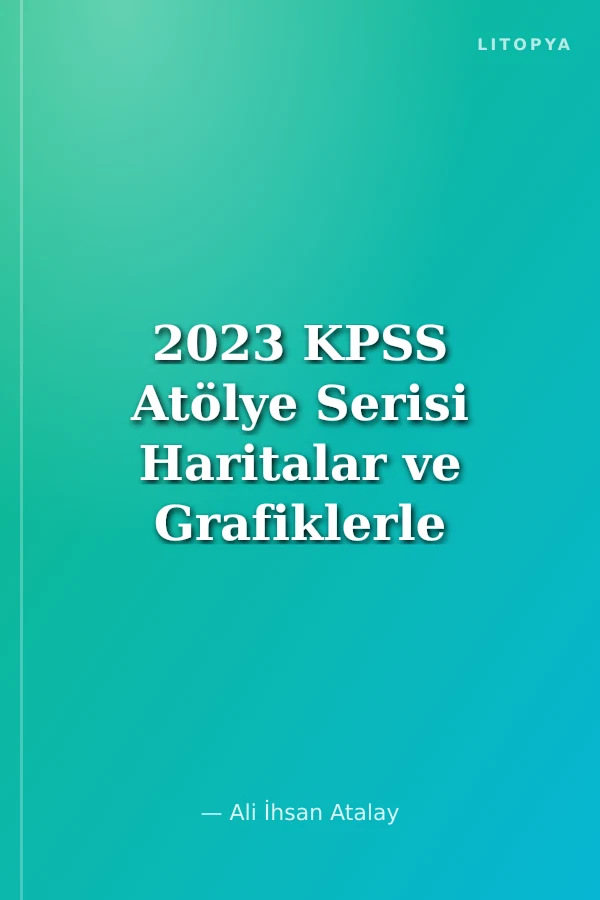 2023 KPSS Atölye Serisi Haritalar ve Grafiklerle Coğrafya Atlası
