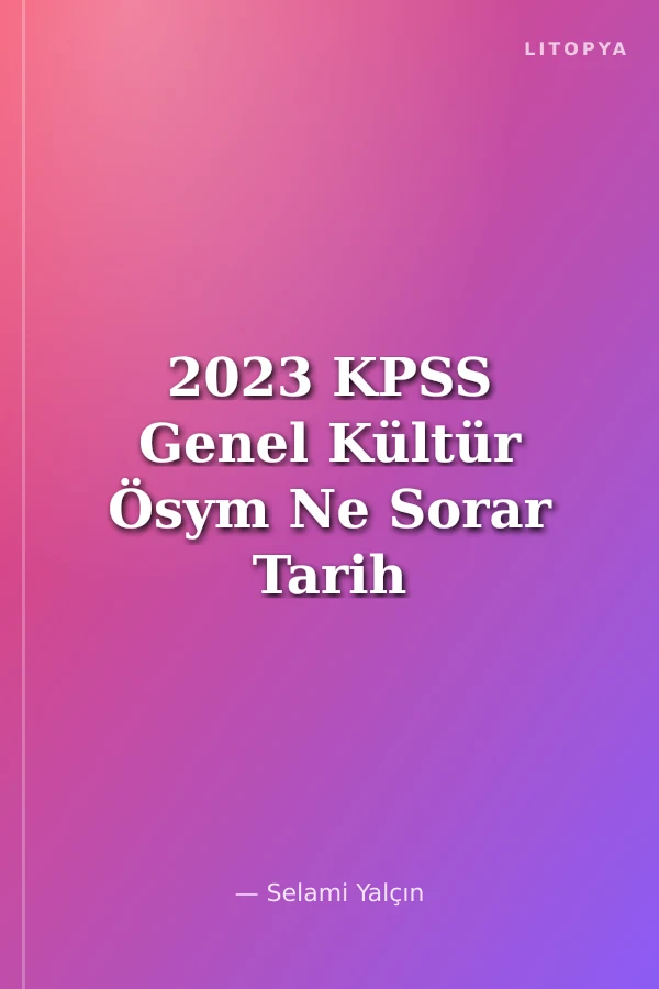 2023 KPSS Genel Kültür Ösym Ne Sorar Tarih Tamamı Çözümlü Soru Bankası