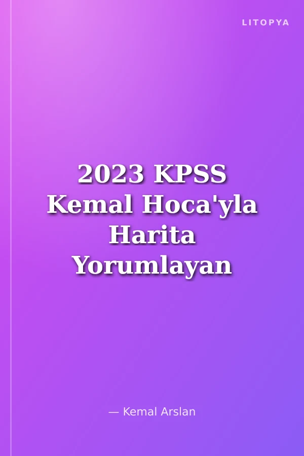 2023 KPSS Kemal Hoca'yla Harita Yorumlayan Coğrafya Tamamı Çözümlü Soru Bankası