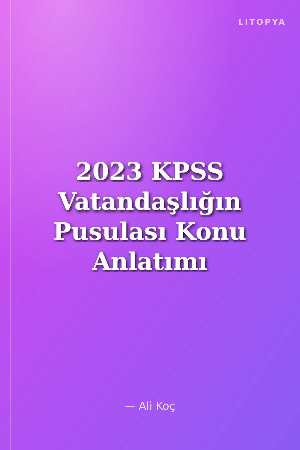 2023 KPSS Vatandaşlığın Pusulası Konu Anlatımı