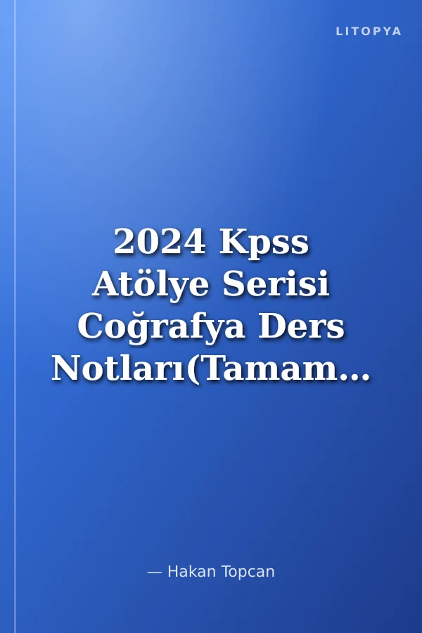 2024 Kpss Atölye Serisi Coğrafya Ders Notları(Tamamı Renkli)