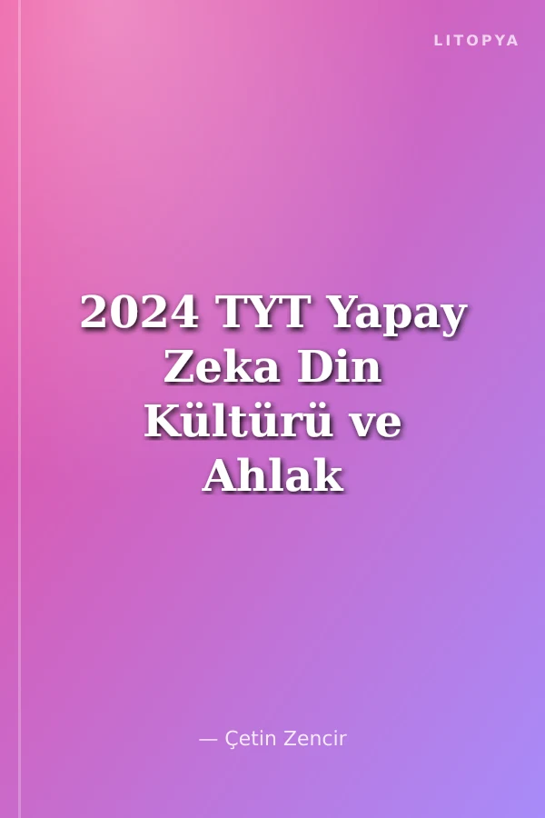 2024 TYT Yapay Zeka Din Kültürü ve Ahlak Bilgisi 40 Deneme