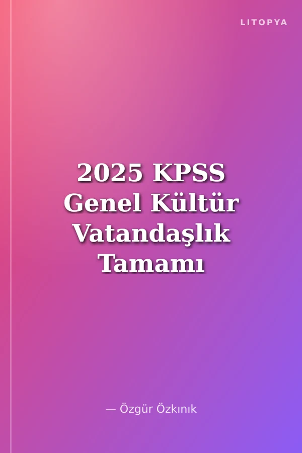 2025 KPSS Genel Kültür Vatandaşlık Tamamı Çözümlü Soru Bankası