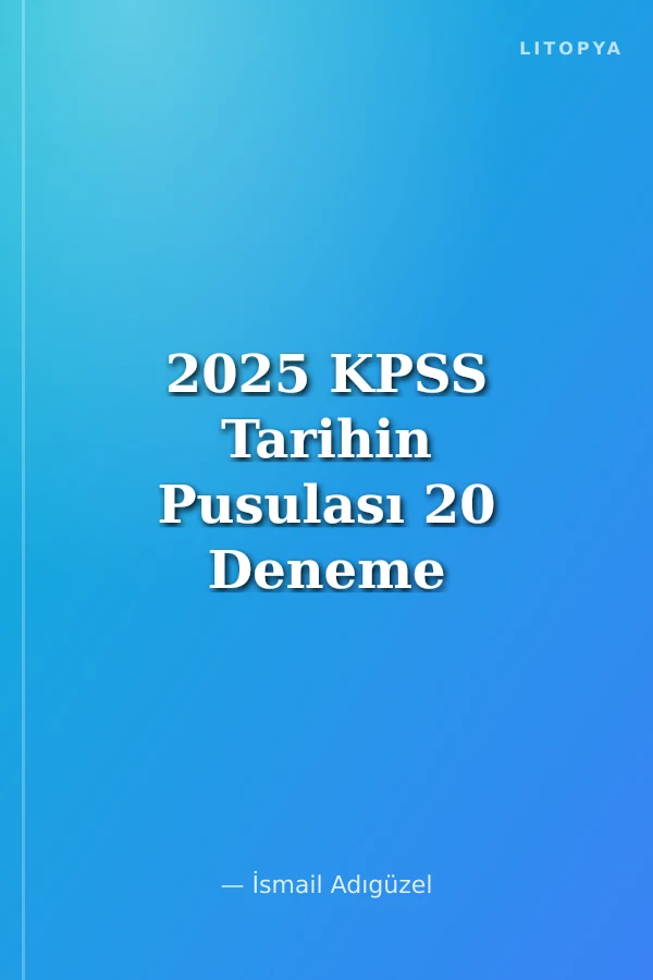 2025 KPSS Tarihin Pusulası 20 Deneme Tamamı Çözümlü