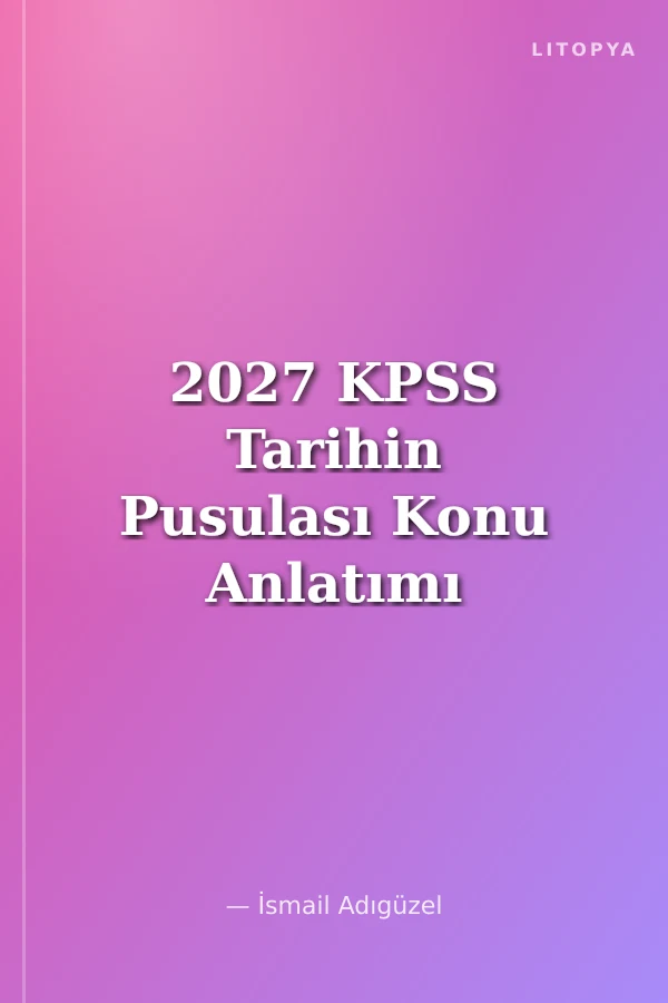 2027 KPSS Tarihin Pusulası Konu Anlatımı