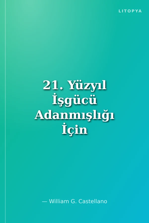 21. Yüzyıl İşgücü Adanmışlığı İçin Uygulamalar Değişen İş Yerinde Yetenek Yönetiminin Zorlukları