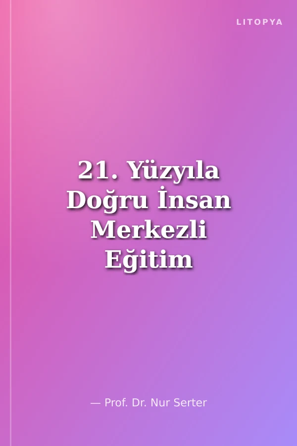 21. Yüzyıla Doğru İnsan Merkezli Eğitim