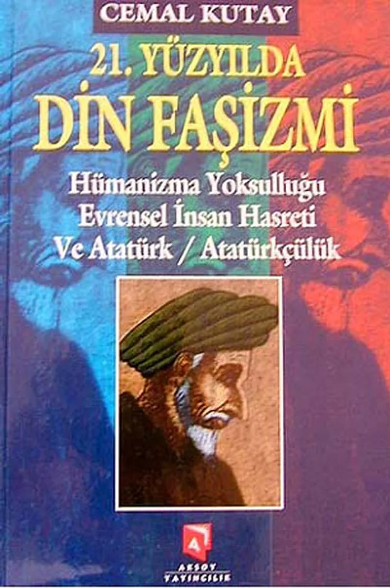 21. Yüzyılda Din Faşizmi Hümanizma Yoksulluğu Evrensel İnsan Hasreti ve Atatürk / Atatürkçülük