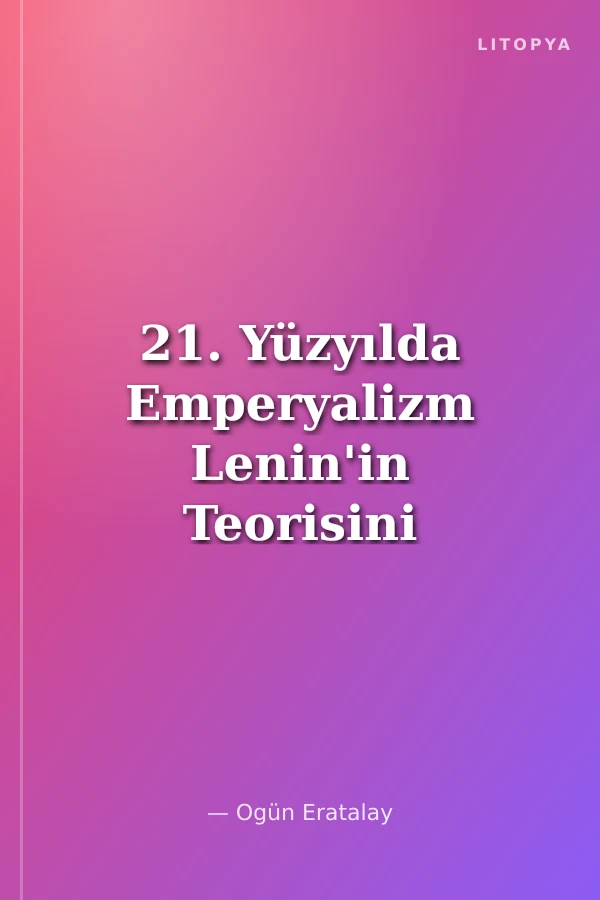 21. Yüzyılda Emperyalizm Lenin'in Teorisini Yüz Yıl Sonra Güncellemek