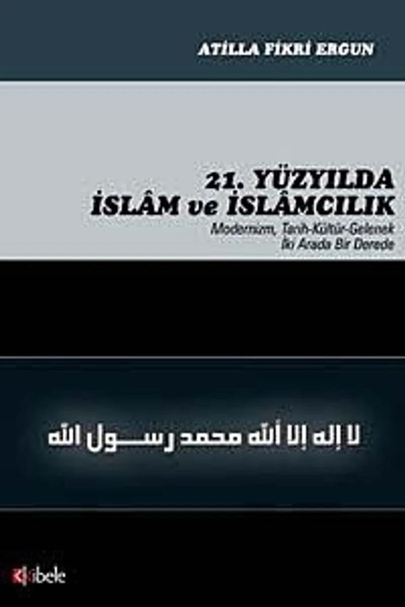 21. Yüzyılda İslam ve İslamcılık Modernizm, Tarih-Kültür-Gelenek İki Arada Bir Derede