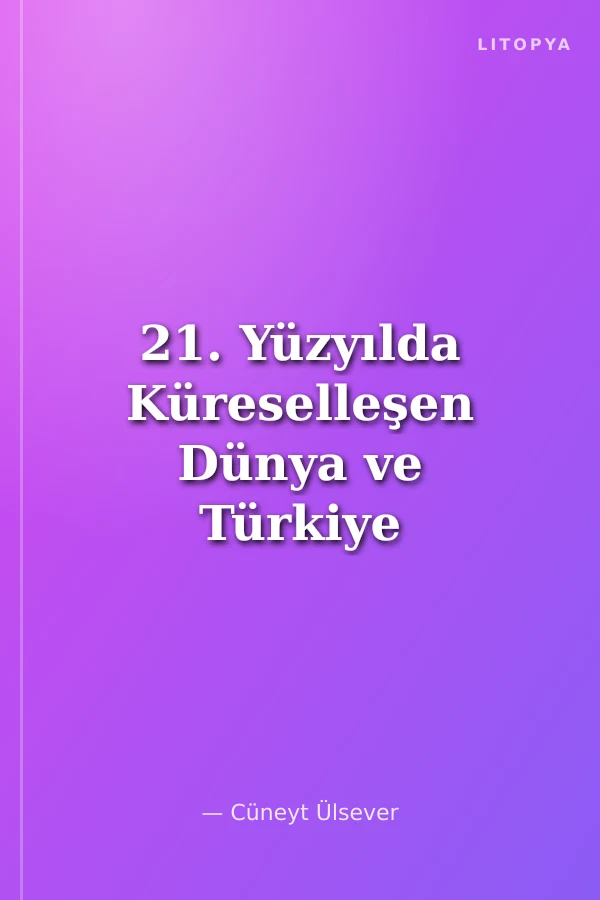 21. Yüzyılda Küreselleşen Dünya ve Türkiye Perspektifi