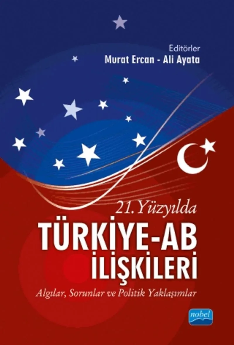 21. Yüzyılda Türkiye-AB İlişkileri Algılar, Sorunlar ve Politik Yaklaşımlar