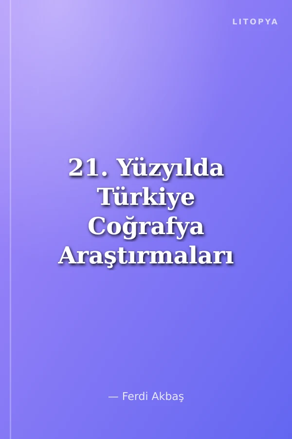 21. Yüzyılda Türkiye Coğrafya Araştırmaları