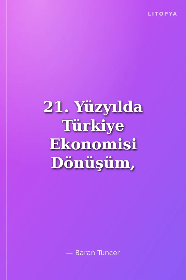 21. Yüzyılda Türkiye Ekonomisi Dönüşüm, Sorunlar ve Geleceğe Bakış