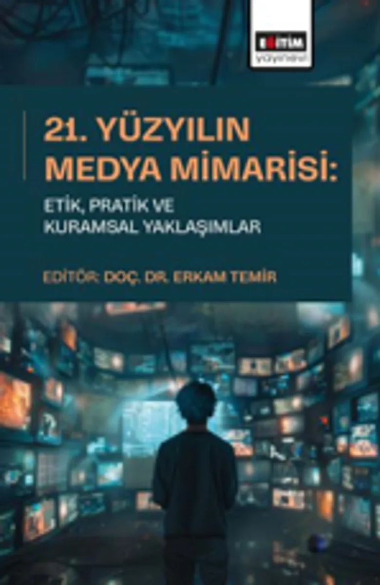 21. Yüzyılın Medya Mimarisi: Etik, Pratik ve Kuramsal Yaklaşımlar
