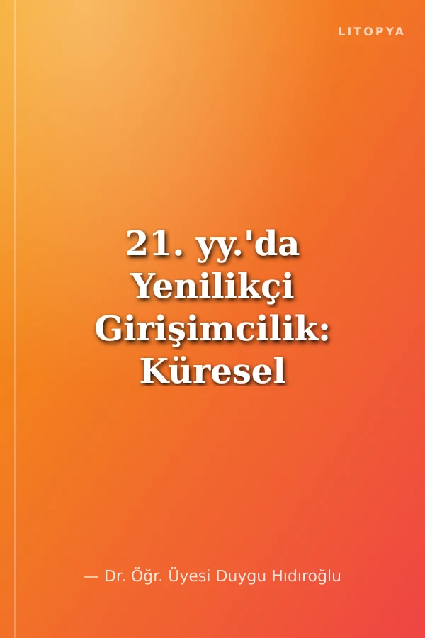 21. yy.'da Yenilikçi Girişimcilik: Küresel Konjonktürde Kadın Yenilikçi Girişimciliğine Finansın Düzenleyici Etkisi