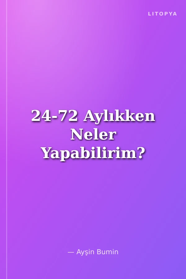 24-72 Aylıkken Neler Yapabilirim?