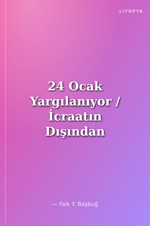 24 Ocak Yargılanıyor / İcraatın Dışından
