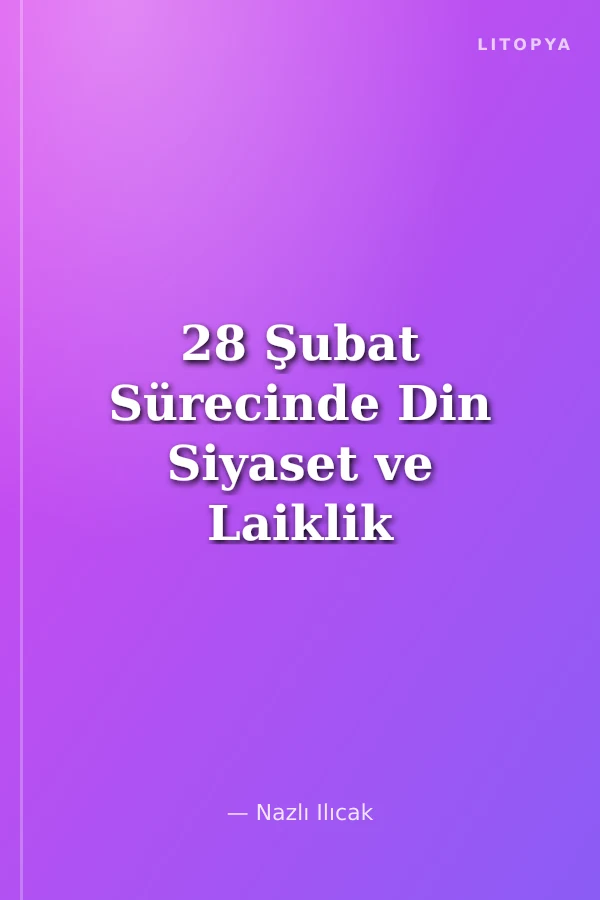28 Şubat Sürecinde Din Siyaset ve Laiklik