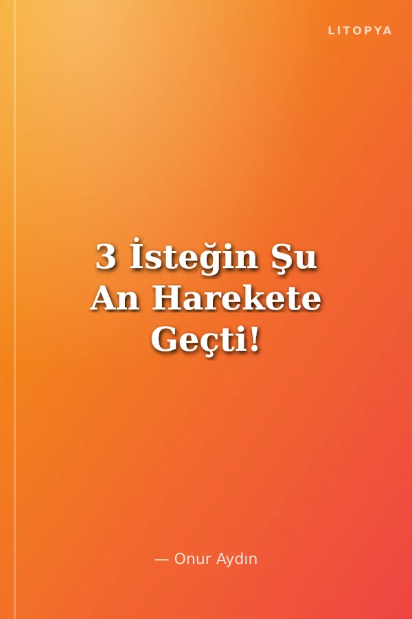 3 İsteğin Şu An Harekete Geçti!