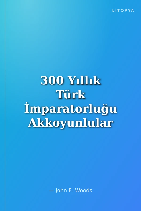 300 Yıllık Türk İmparatorluğu Akkoyunlular