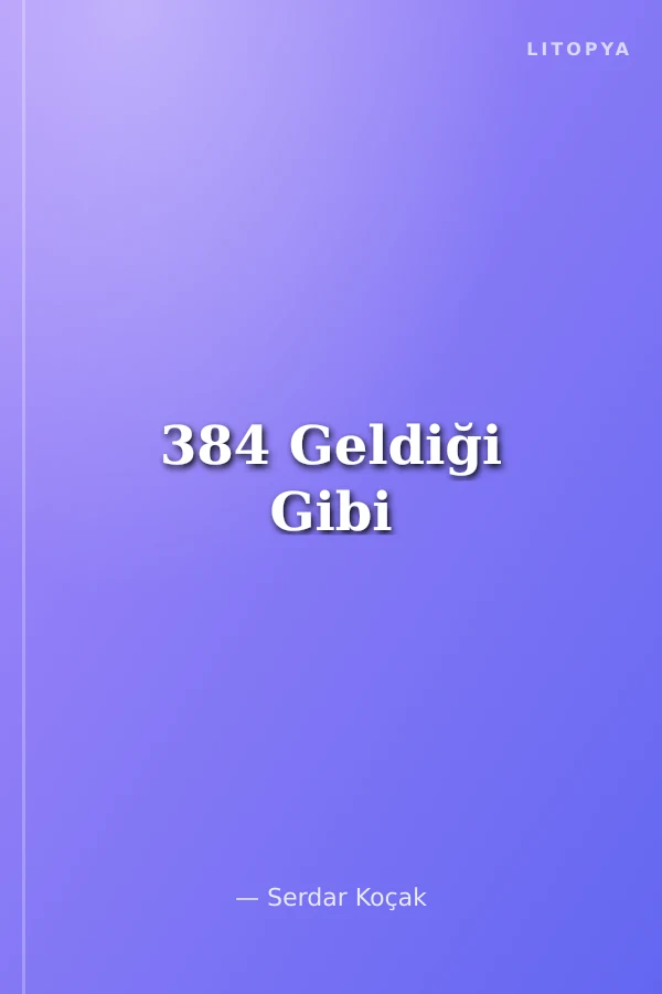 384 Geldiği Gibi
