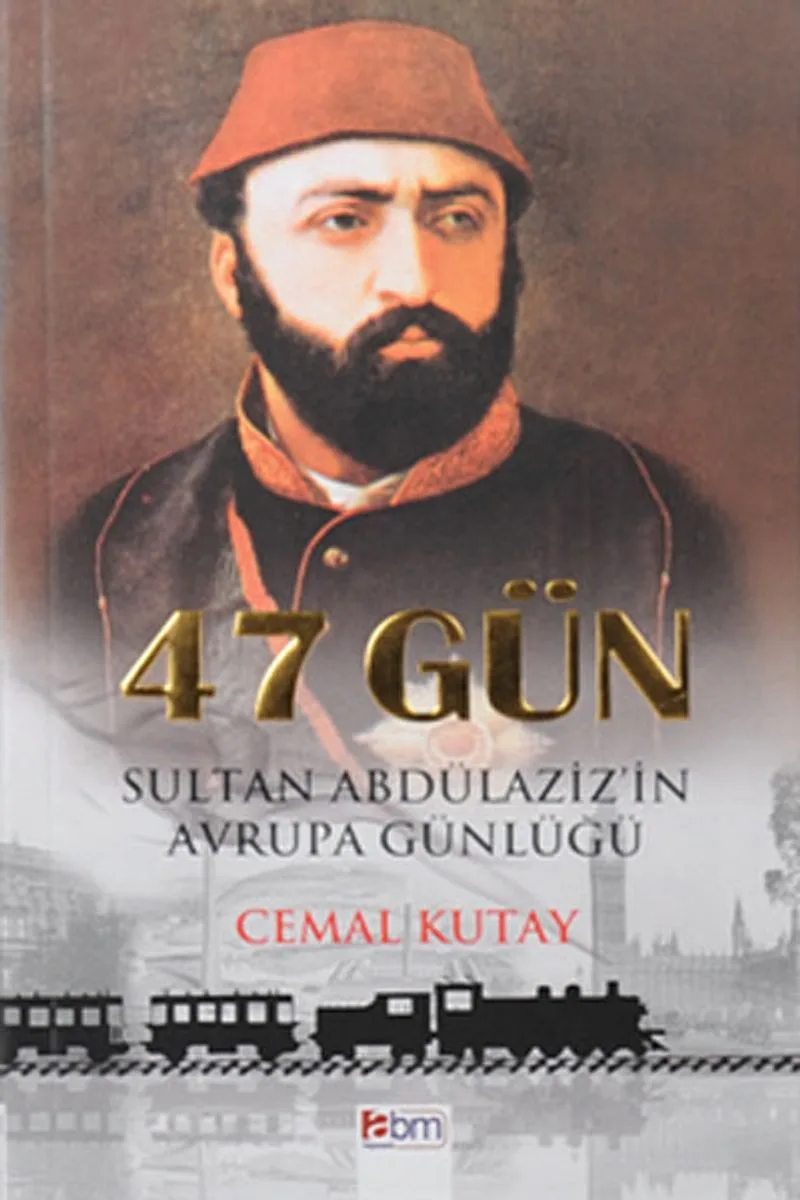 47 Gün Sultan Abdülaziz'in Avrupa Günlüğü