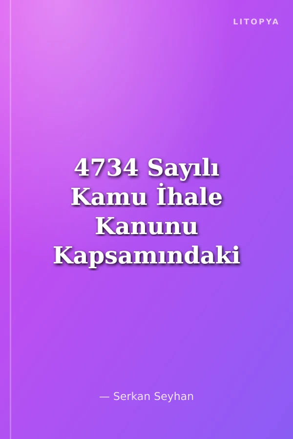 4734 Sayılı Kamu İhale Kanunu Kapsamındaki İhalelerin İdari ve Yargısal Denetimi
