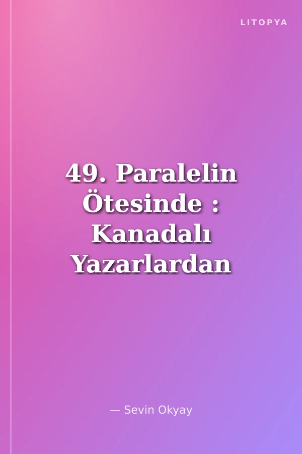 49. Paralelin Ötesinde : Kanadalı Yazarlardan Öyküler