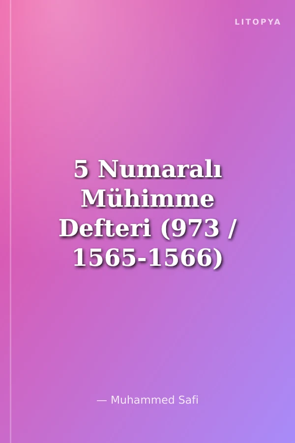 5 Numaralı Mühimme Defteri (973 / 1565-1566) Özet ve İndeks