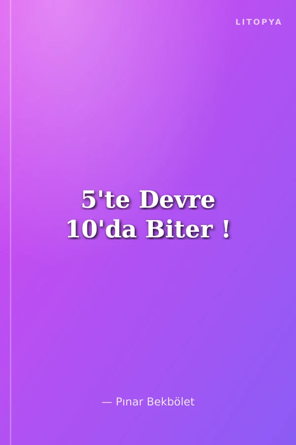 5'te Devre 10'da Biter !