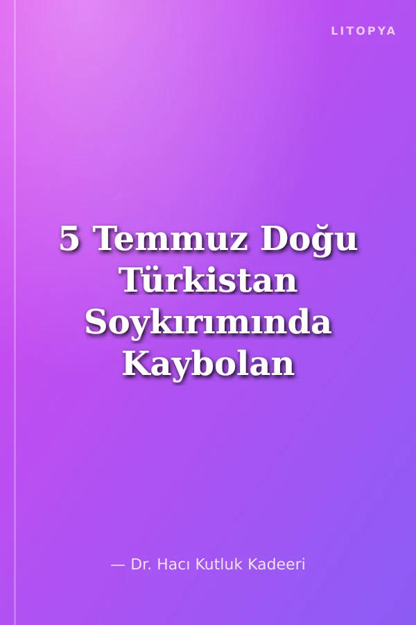 5 Temmuz Doğu Türkistan Soykırımında Kaybolan Savunmasız Sesler