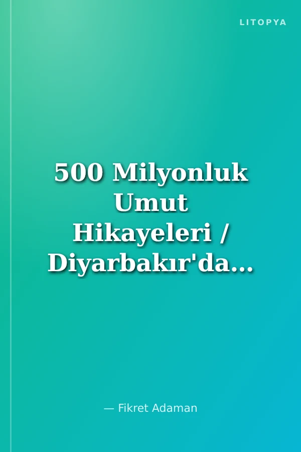 500 Milyonluk Umut Hikayeleri / Diyarbakır'dan İstanbul'a
