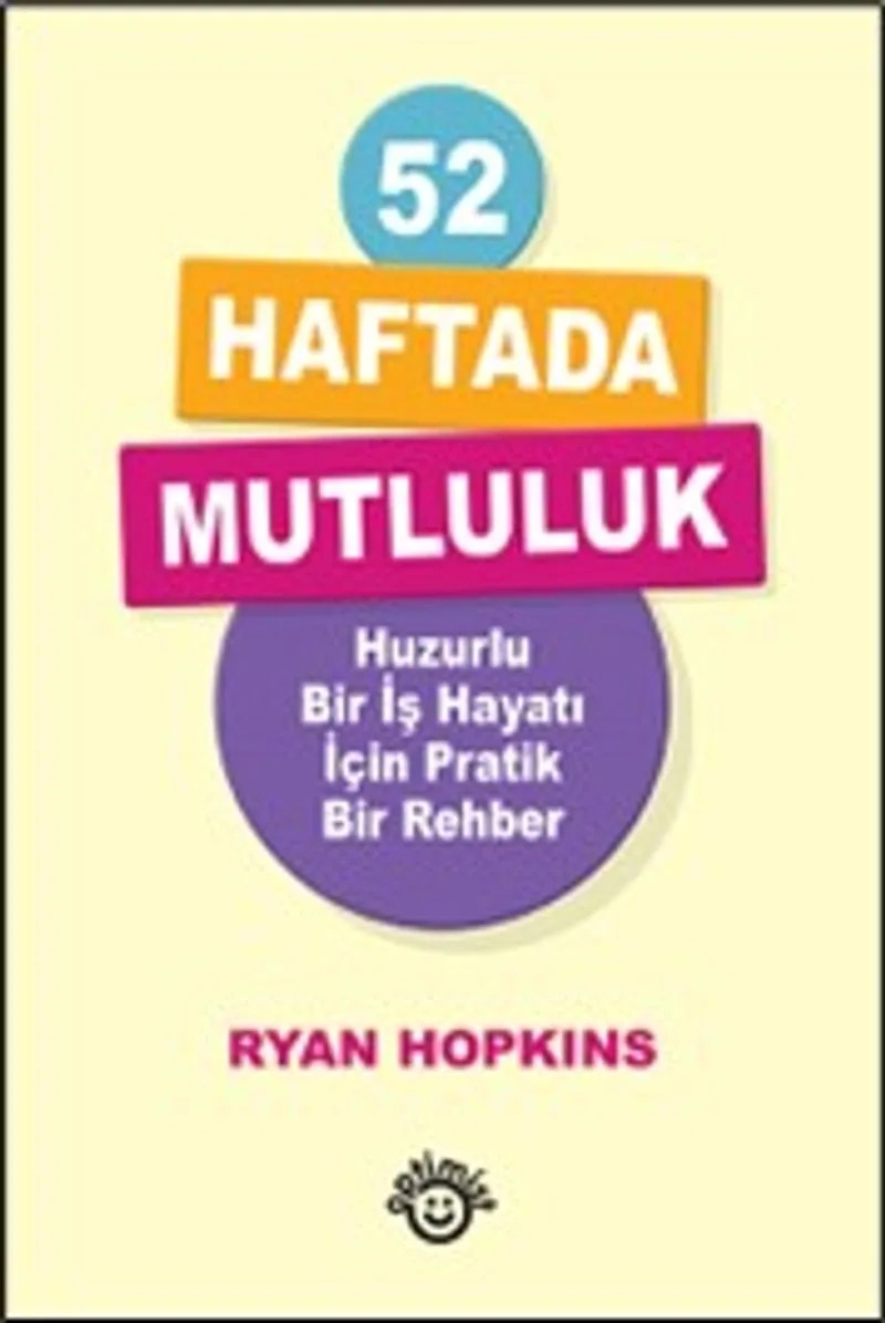 52 Haftada Mutluluk Huzurlu Bir İş Hayatı İçin Pratik Bir Rehber